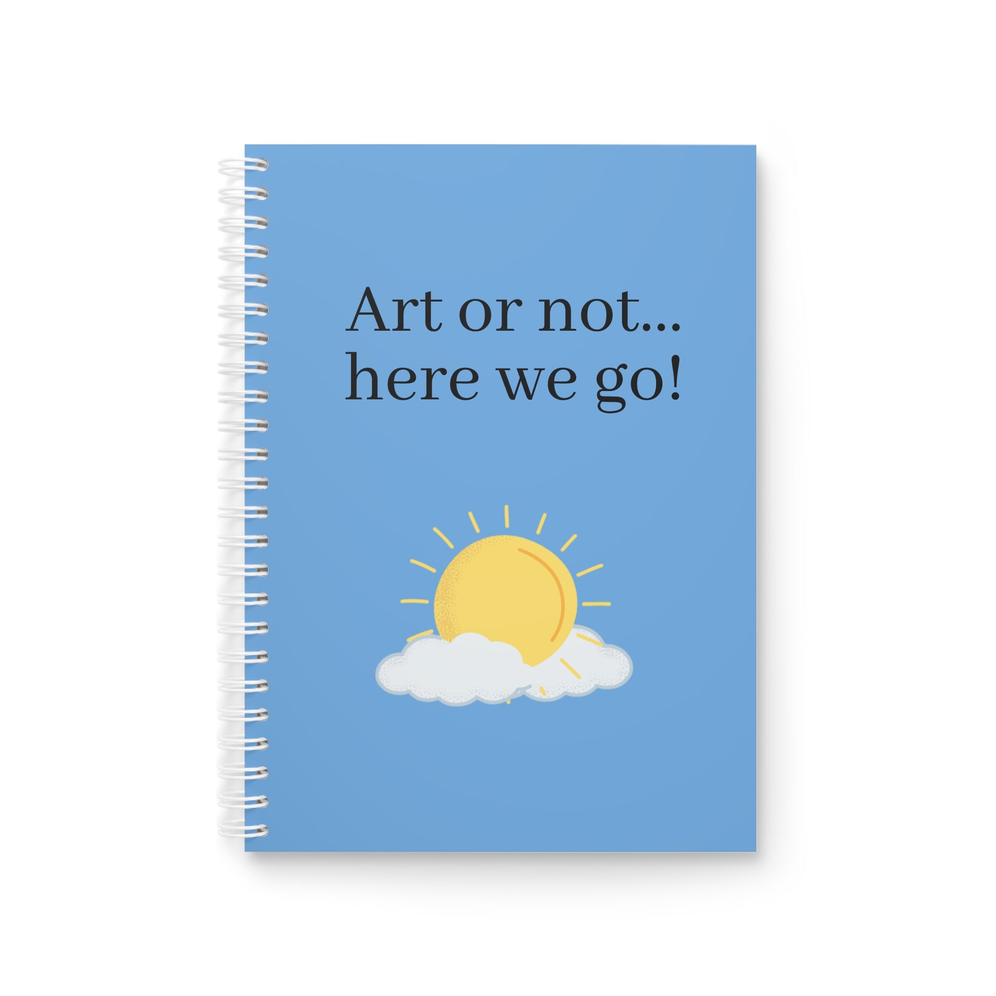 Bright & Cheerful Spiral Notebook for Artists - "Art or Not... Here We Go!" - Journal, Gift, Student Supplies, Creative Writing